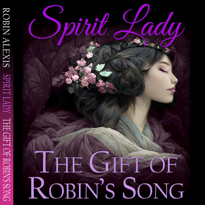 The Gift of Robin's Song by Spirit Lady Robin Alexis
