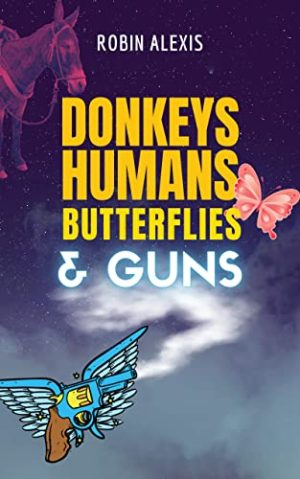 Donkeys, Humans, Butterflies, and Guns, by Robin Alexis